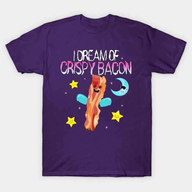 I Dream of Crispy Bacon T-Shirt by tycq